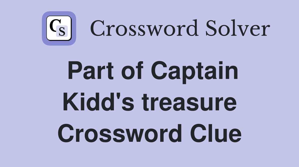 Part of Captain Kidd's treasure Crossword Clue Answers Crossword Solver